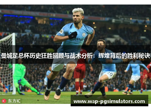 曼城足总杯历史狂胜回顾与战术分析:辉煌背后的胜利秘诀 曼城足总杯历史狂胜回顾与战术分析:辉煌背后的胜利秘诀